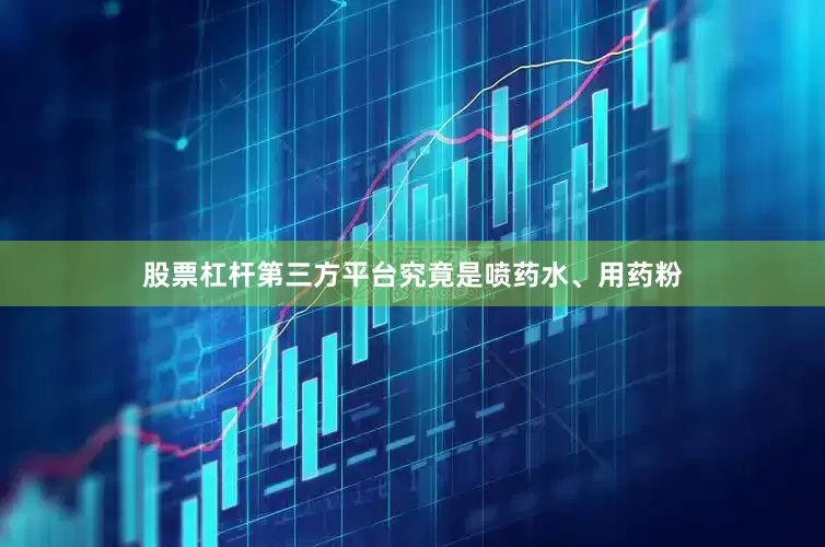 股票杠杆第三方平台究竟是喷药水、用药粉