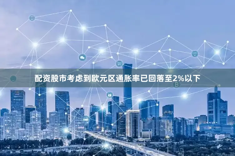 配资股市考虑到欧元区通胀率已回落至2%以下