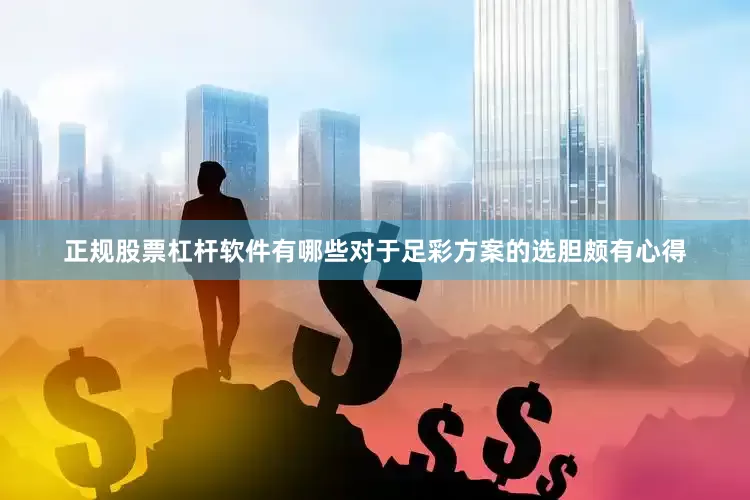 正规股票杠杆软件有哪些对于足彩方案的选胆颇有心得
