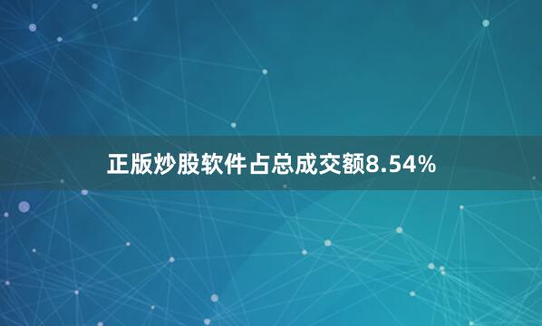 正版炒股软件占总成交额8.54%