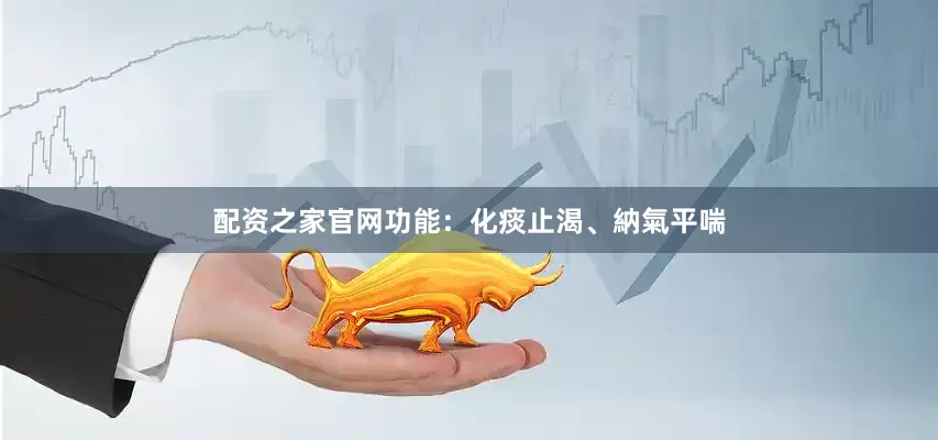 配资之家官网功能：化痰止渴、納氣平喘