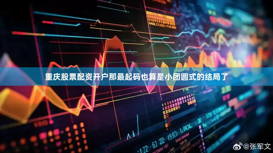 重庆股票配资开户那最起码也算是小团圆式的结局了