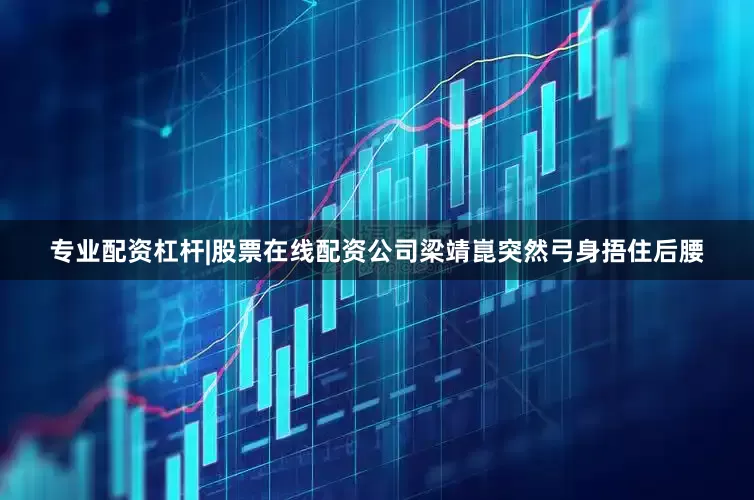 专业配资杠杆|股票在线配资公司梁靖崑突然弓身捂住后腰