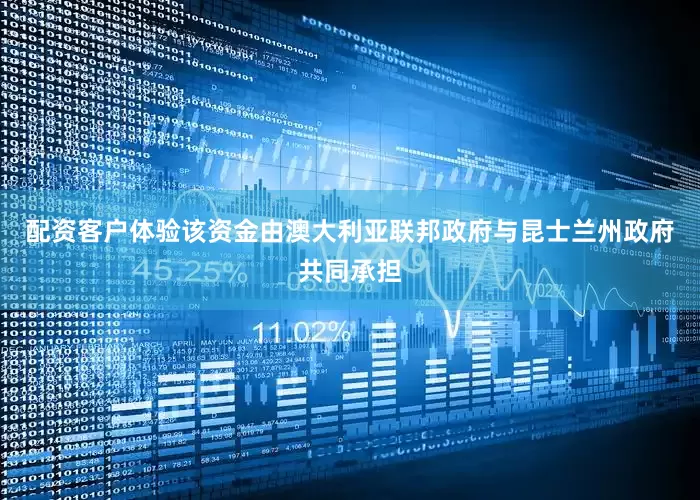 配资客户体验该资金由澳大利亚联邦政府与昆士兰州政府共同承担