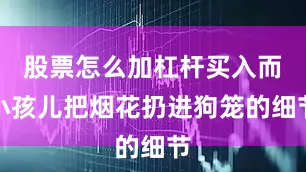 股票怎么加杠杆买入而小孩儿把烟花扔进狗笼的细节