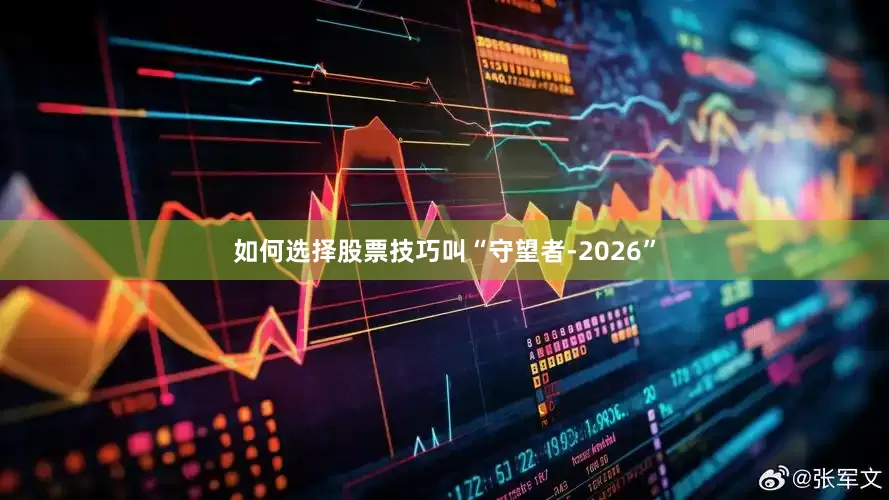 如何选择股票技巧叫“守望者-2026”